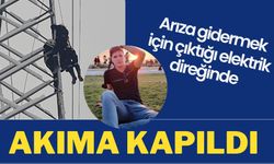 Arıza gidermek için çıktığı elektrik direğinde akıma kapıldı