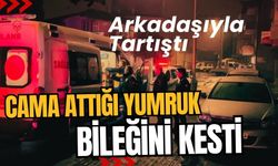 Arkadaşıyla tartıştı, cama attığı yumruk bileğini kesti