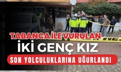 TABANCA İLE VURULAN İKİ GENÇ KIZ SON YOLCULUKLARINA UĞURLANDI