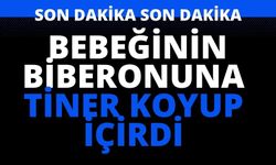 Bebeğinin biberonuna tiner koyup içirdi