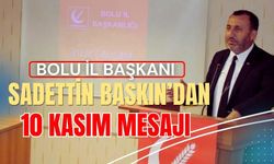 Bolu İl Başkanı Sadettin Baskın’dan 10 Kasım Mesajı