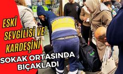 ESKİ SEVGİLİSİ VE KARDEŞİNİ SOKAK ORTASINDA BIÇAKLADI