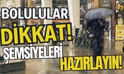 BOLULULAR DİKKAT, ŞEMSİYELERİ HAZIRLAYIN!