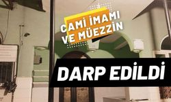 Cami imamı ve müezzin darp edildi