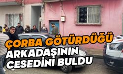 Çorba götürdüğü arkadaşının cansız bedeniyle karşılaştı