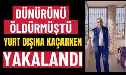 Dünürünü öldürmüştü, yurt dışına kaçarken yakalandı