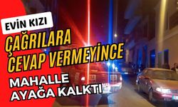 Evin kızı çağrılara cevap vermeyince, mahalle ayağa kalktı