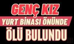 Genç kız yurt binası önünde ölü bulundu