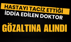 Hastayı taciz ettiği iddia edilen doktor gözaltına alındı