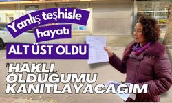 Yanlış teşhisle hayatı alt üst oldu: "Haklı olduğumu kanıtlayacağım"