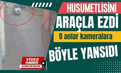 Husumetlisini araçla ezdi: O anlar kameraya yansıdı