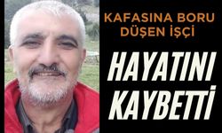 Kafasına boru düşen işçi hayatını kaybetti