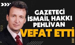 Gazeteci İsmail Hakkı Pehlivan vefat etti