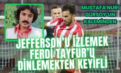 JEFFERSON’U İZLEMEK FERDİ TAYFUR’U DİNLEMEKTEN KEYİFLİ