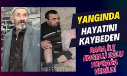 Yangında hayatını kaybeden baba ile engelli oğlu toprağa verildi