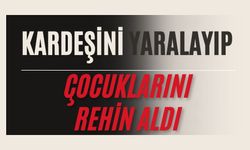 Kardeşini yaralayıp, çocuklarını rehin aldı