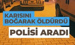 Karısını boğarak öldürdü, polisi aradı