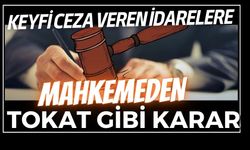 KEYFİ CEZA VEREN İDARELERE MAHKEMEDEN TOKAT GİBİ KARAR