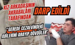 Kız arkadaşının akrabaları tarafından darp edildi