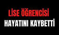 Lise öğrencisi hayatını kaybetti