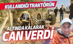 Kullandığı traktörün altında kalarak can verdi