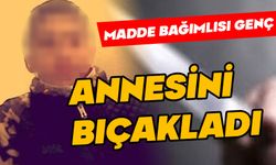 Madde  bağımlısı genç annesini bıçakladı