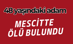 48 yaşındaki adam mescitte ölü bulundu