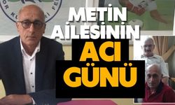 Metin ailesinin acı günü