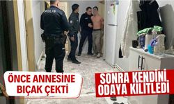 Önce annesine bıçak çekti, sonra kendini odaya kilitledi