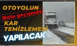 Otoyolun Bolu geçişinde kar temizlemesi yapılacak