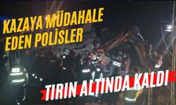 Kazaya müdahale eden polisler tırın altında kaldı