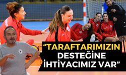 “TARAFTARIMIZIN DESTEĞİNE İHTİYACIMIZ VAR”