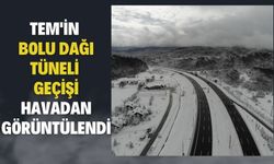 TEM'in Bolu Dağı Tüneli geçişi havadan görüntülendi