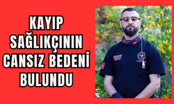 Kayıp sağlıkçının cansız bedeni bulundu