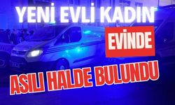 Yeni evli kadın evinde asılı halde bulundu