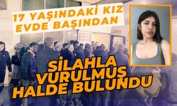 17 yaşındaki kız evde başından silahla vurulmuş halde bulundu