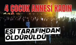 4 çocuk annesi kadın eşi tarafından katledildi