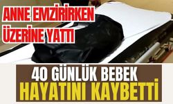 Annenin emzirirken üzerine yattı, 40 günlük bebek hayatını kaybetti