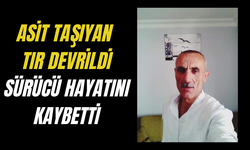 Asit taşıyan tır devrildi, sürücü hayatını kaybetti