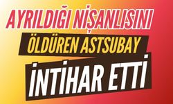 Ayrıldığı nişanlısını öldüren astsubay intihar etti