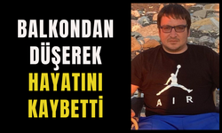 Balkondan düşerek hayatını kaybetti