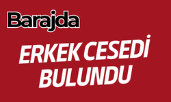 Barajda erkek cesedi bulundu