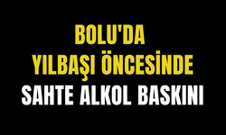 Bolu'da yılbaşı öncesinde sahte alkol baskını