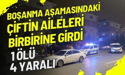 Boşanma aşamasındaki çiftin aileleri birbirine girdi: 1 ölü, 4 yaralı