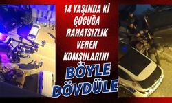 14 yaşında ki çocuğa rahatsızlık veren komşularını böyle dövdüler