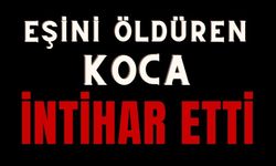 Eşini öldüren koca intihar etti