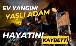 Ev yangını: Yaşlı adam hayatını kaybetti