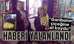 “Garibanın çiçeğine el koydu” haberi yalanlandı