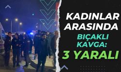 Kadınlar arasında bıçaklı kavga: 3 yaralı