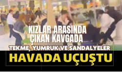 Kızlar arasında çıkan kavgada tekme, yumruk ve sandalyeler havada uçuştu